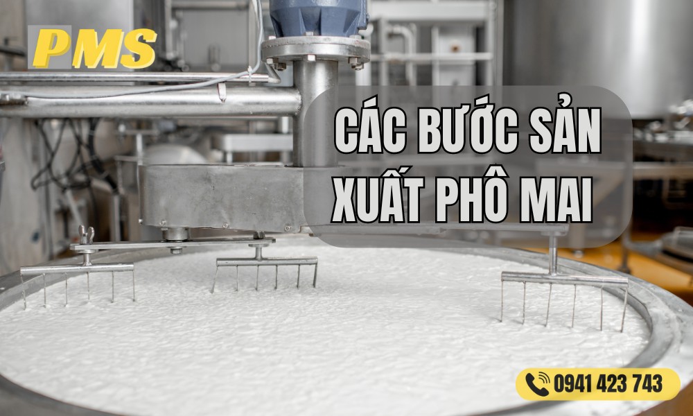 CÁC BƯỚC SẢN XUẤT PHÔ MAI