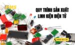 Quy trình sản xuất linh kiện điện tử